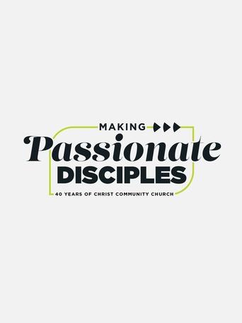 Making Passionate Disciples: 40 Years of Christ Community Church